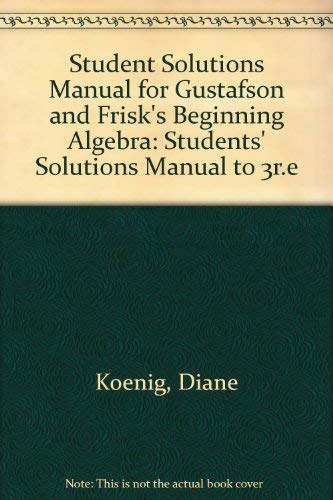 Student Solutions Manual for Gustafson and Frisk's Beginning Algebra (9780534163945) by Koenig, Diane