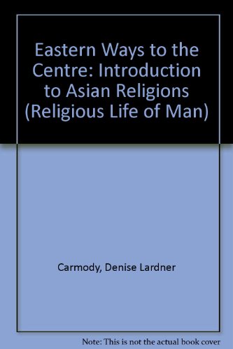 Imagen de archivo de Eastern Ways to the Center : An Introduction to the Religions of Asia a la venta por Better World Books