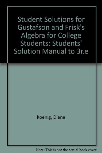 Student Solutions for Gustafson and Frisk's Algebra for College Students (9780534167134) by Koenig, Diane