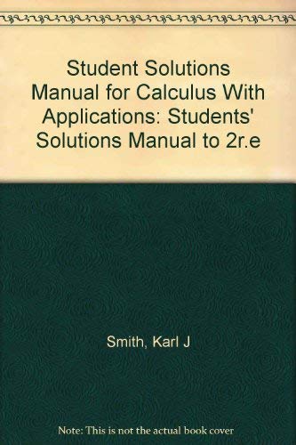 Student Solutions Manual for Calculus With Applications (9780534168865) by Smith, Karl J.