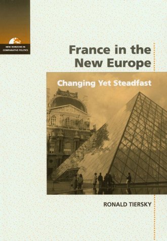 France in the New Europe: Changing Yet Steadfast (New Horizons in Comparative Politics) - Tiersky, Ronald