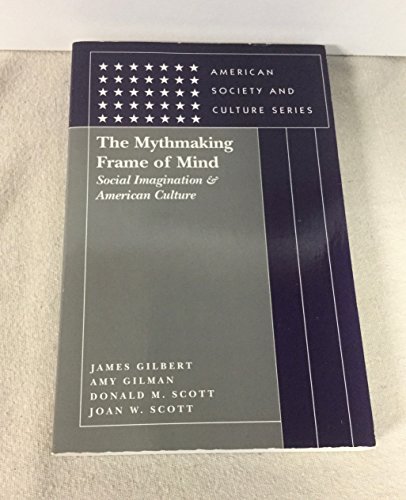 The Mythmaking Frame of Mind: Social Imagination and American Culture (9780534190385) by Gilbert, James; Gilman, Amy; Scott, Donald M.; Scott, Joan W.