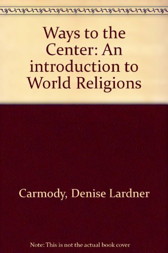 9780534191825: Ways to the Center: An introduction to World Religions