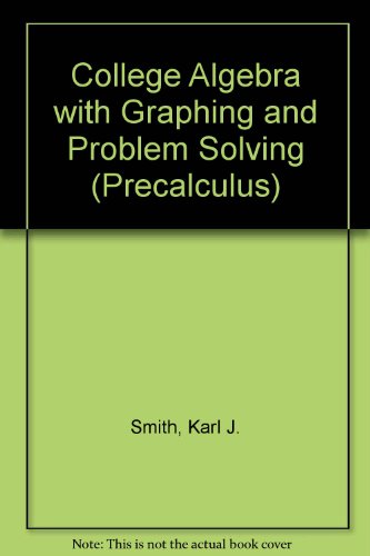 College Algebra With Graphing and Problem Solving (Precalculus) (9780534193744) by Smith, Karl J.