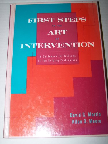 First Steps in the Art of Intervention: A Guidebook for Trainees in the Helping Professions (9780534222727) by Martin, David G.; Moore, Allan D.