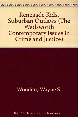 Renegade Kids, Suburban Outlaws (A volume in the Wadsworth Contemporary Issues in Crime and Justice Series) (9780534240127) by Wooden, Wayne