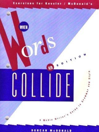Exercises Workbook for When Words Collide: A Media Writerâ€™s Guide to Grammer and Style (9780534257415) by Kessler, Lauren; McDonald, Duncan