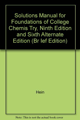 Solutions Manual for Foundations of College Chemistry Ninth Edition/Sixth Alternate Edition/Brief Edition (9780534339333) by Morris Hein; Susan Arena