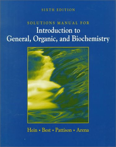 Solutions Manual for Introduction to General, Organic, and Biochemistry (Chemistry) (9780534341800) by Hein, Morris; Pattison, Scott; Arena, Susan