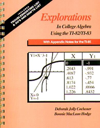 Explorations in College Algebra Using the Ti-82/Ti-83: With Appendix Notes for the Ti-85