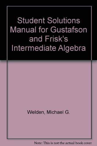 Student Solutions Manual for Gustafson/Friskâ€™s Intermediate Algebra (9780534360504) by Welden, Michael G.