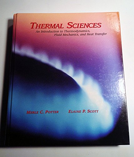 Thermal Sciences: An Introduction to Thermodynamics, Fluid Mechanics, and Heat Transfer (with CD ROM) (9780534385217) by Potter, Merle C.; Scott, Elaine P.