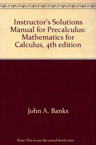 Instructor's Solutions Manual for Precalculus: Mathematics for Calculus, 4th edition (9780534385422) by John A. Banks