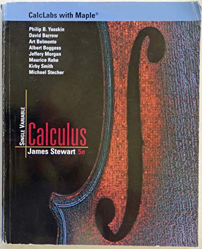 CalcLabs with Maple for Stewartâ€™s Single Variable Calculus, 5th (9780534393700) by Yasskin, Philip B.; Barrow, David; Belmonte, Art; Boggess, Albert; Morgan, Jeff