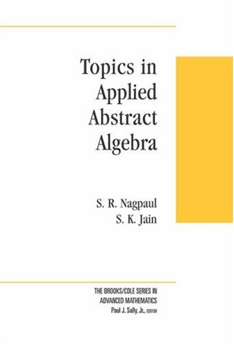 Topics in Applied Abstract Algebra (Brooks/Cole Series in Advanced Mathematics) (9780534419110) by S. R. Nagpaul And S. K. Jain