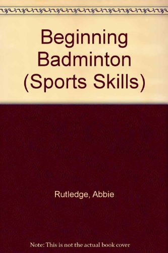 Beginning Badminton (Sports Skills) (9780534641115) by Abbie Rutledge; John Friedrich