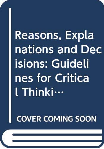 9780534724245: Reasons, Explanations and Decisions: Guidelines for Critical Thinking