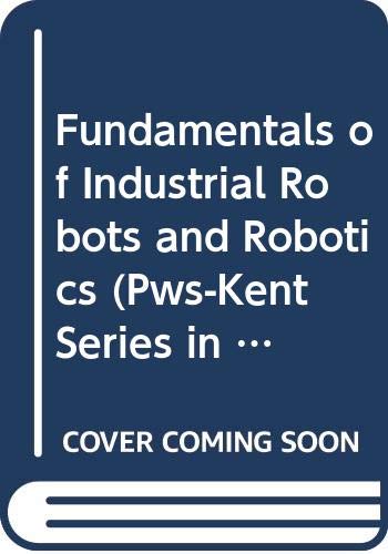 Stock image for Fundamentals of Industrial Robots and Robotics (Pws-Kent Series in Technology) for sale by Voyageur Book Shop