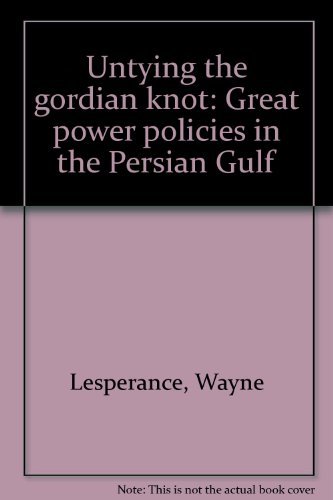 Stock image for Untying the gordian knot: Great power policies in the Persian Gulf for sale by Wonder Book