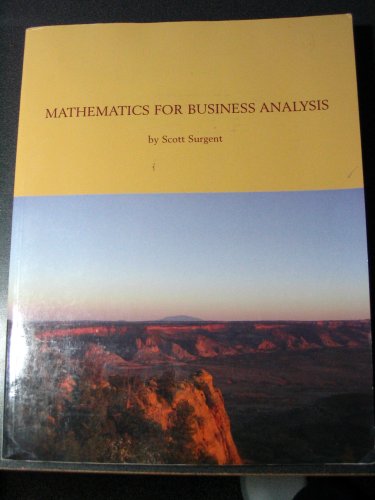 Mathematics For Business Analysis (Senior Lecturer Department of Matematics and Statistics Arizona S - Scott Surgent