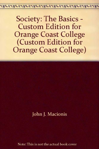 Society: The Basics - Custom Edition for Orange Coast College (Custom Edition for Orange Coast College) (9780536129963) by John J. Macionis