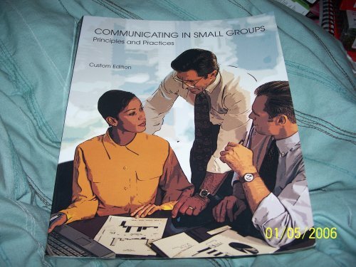 Stock image for Communicating in Small Groups Principles and Practices Custom Edition (c) 2007 (Communicating in Small Groups Principles and Practices, Custom Edition) (Communicating in Small Groups Principles and Practices, Custom Edition) for sale by Better World Books