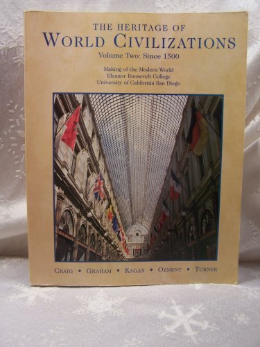 The Heritage of World Civilizations Volume Two: Since 1500 Making of the Modern World Eleanor Roosevelt College University of California San Diego (9780536357915) by Craig; Graham; KAGAN; Ozment; Turner
