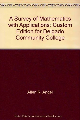 A Survey of Mathematics with Applications: Custom Edition for Delgado Community College (9780536533678) by Allen R. Angel; Christine D. Abbott; Dennis C. Runde