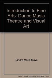 Stock image for Introduction to Fine Arts: Dance Music Theatre and Visual Art for sale by Booketeria Inc.