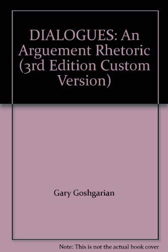 DIALOGUES: An Arguement Rhetoric (3rd Edition Custom Version) (9780536631312) by Gary Goshgarian