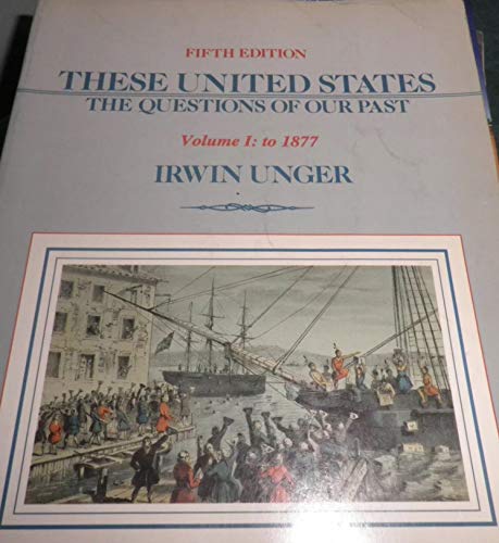 These United States: The Questions of Our Past [Volume I: to 1877]Fifth Edition (9780536686916) by Irwin Unger