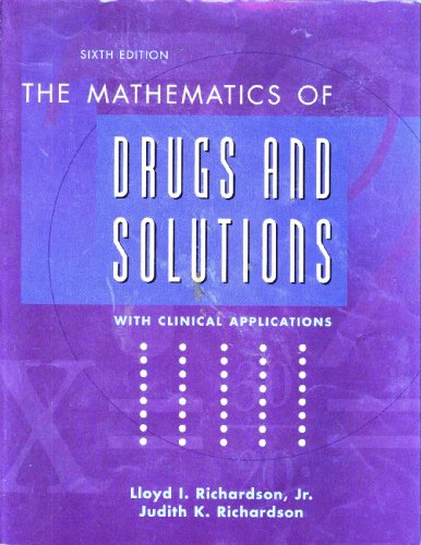 The Mathematics of Drugs and Solutions With Clinical Applications, 6th Edition (9780536807755) by Richardson