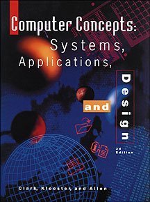 Computer Concepts: Systems, Applications, and Design, 3rd Edition (9780538676076) by Clark, James F.; Klooster, Ed.D. Dale H.; Allen, M.A. Warren W.; Clark, Ph.D., James F.; Allen, M.A., Warren W.; Klooster, Ed.D., Dale H.