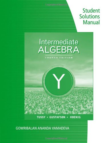 Student Solutions Manual for Tussy/Gustafson/Koenigâ€™s Intermediate Algebra, 4th (9780538734028) by Tussy, Alan S.; Gustafson, R. David; Koenig, Diane