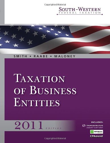 South-Western Federal Taxation 2011: Taxation of Business Entities (with H&R Block @ Home Tax Preparation Software CD-ROM, RIA Checkpoint & CPAexcel ... Printed Access Card) (Available Titles Aplia) (9780538786218) by Smith, James E.; Raabe, William A.; Maloney, David M.