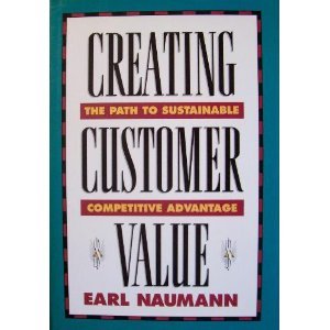 Stock image for Creating Customer Value: The Path to Sustainable Competitive Advantage Naumann, Earl and Kordupieski, Raymond for sale by Aragon Books Canada