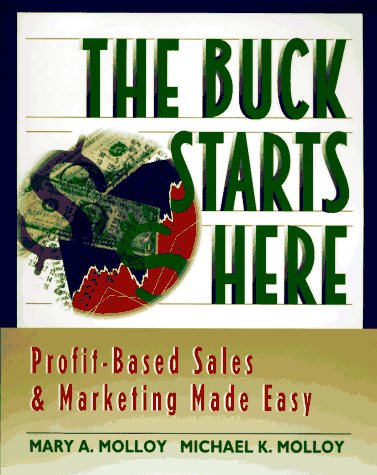 Beispielbild fr The Buck Starts Here: Profit-Based Sales & Marketing Made Easy (SS-Marketing Management) zum Verkauf von Wonder Book