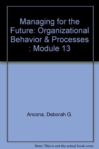 Managing for the Future: Organizational Behavior & Processes : Module 13 (9780538877008) by Ancona, Deborah G.; Kochan, Thomas A.; Scully, Maureen A.; Van Maanen, John; Westney, D. Eleanor