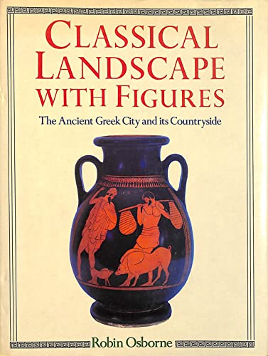 9780540011117: Classical Landscape with Figures: Ancient Greek City and Its Countryside