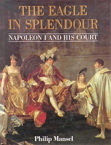 Imagen de archivo de The Eagle in Splendour : Napoleon the First and His Court a la venta por Better World Books