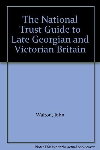 Stock image for National Trust Guide to Late Georgian and Victorian Britain : From the Industrial Revolution to World War I for sale by Shadow Books