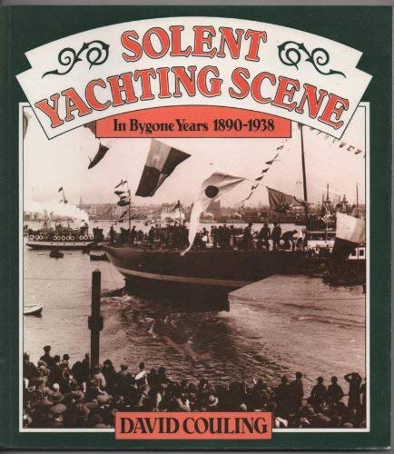 Imagen de archivo de SOLENT YACHTING SCENE: THE BYGONE YEARS 1890-1938 a la venta por Maiden Voyage Booksellers