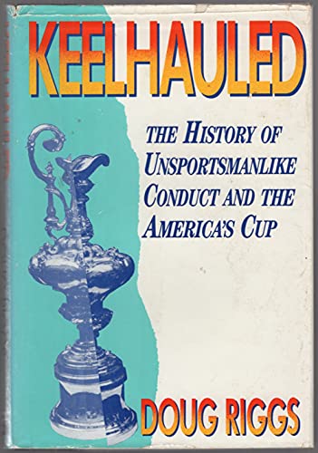 Imagen de archivo de Keelhauled : Unsportsmanlike Conduct and the America's Cup a la venta por Better World Books Ltd