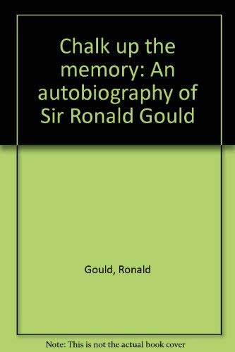 CHALK UP THE MEMORY: The autobiography of Sir Ronald Gould