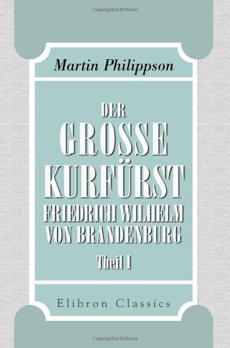 Der grosse kurfürst Friedrich Wilhelm von Brandenburg: Theil 1. 1640 bis 1660 (German Edition) - Martin Philippson