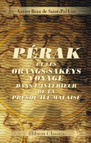 Stock image for Prak et les Orangs-Sakys. Voyage dans l'intrieur de la Presqu'ile Malaise: Par Brau de Saint-Pol Lias (French Edition) for sale by Revaluation Books