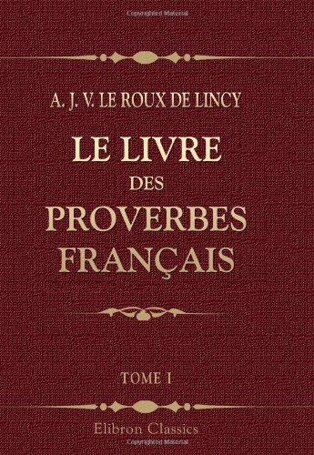 Stock image for Le livre des proverbes franais: Prcd d'un essai sur la philosophie de Sancho Pana, par Ferdinand Denis. Tome 1 for sale by Revaluation Books