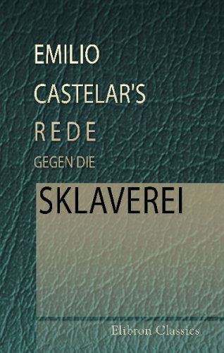 Beispielbild fr Emilio Castelar's Rede gegen die Sklaverei. Gehalten in der Sitzung der spanischen Cortes (German Edition) zum Verkauf von Revaluation Books