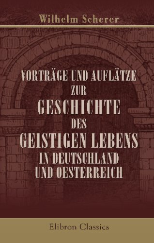 VortrÃ¤ge und AuflÃ¤tze zur Geschichte des geistigen Lebens in Deutschland und Oesterreich (German Edition) (9780543698582) by Scherer, Wilhelm