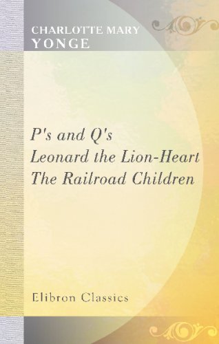 P's and Q's; or, The Question of Putting Upon; Leonard the Lion-Heart; The Railroad Children (9780543703798) by Yonge, Charlotte Mary